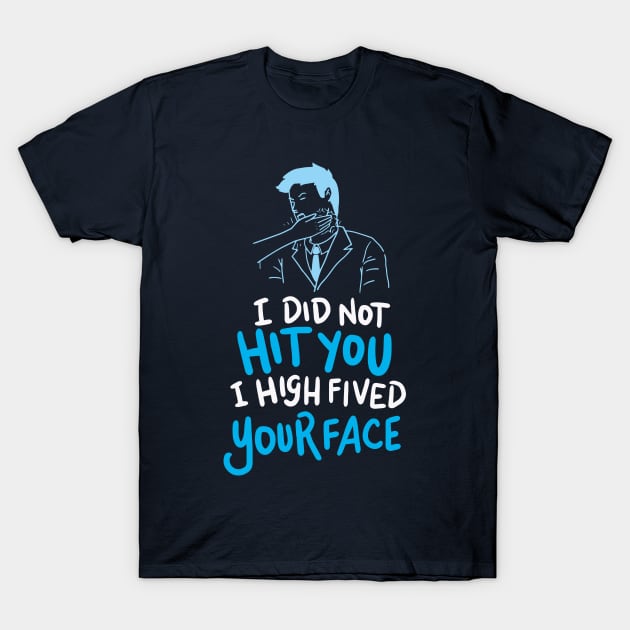 I Did Not Hit You I High Fived Your Face T-Shirt by yeoys